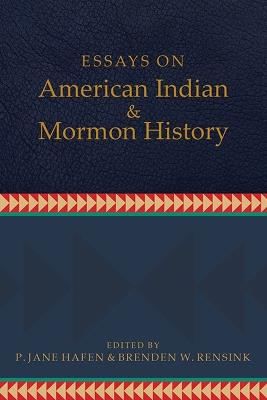 Essays on American Indian and Mormon History - P. Jane Hafen,Brenden W. Rensink - cover