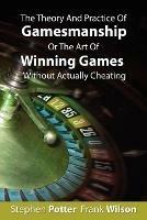 The Theory And Practice Of Gamesmanship Or The Art Of Winning Games Without Actually Cheating - Stephen Potter - cover