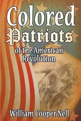 The Colored Patriots of the American Revolution - William Cooper Nell - cover