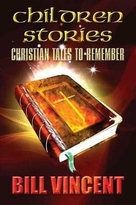 Children Stories: Christian Tales to Remember - Bill Vincent - cover