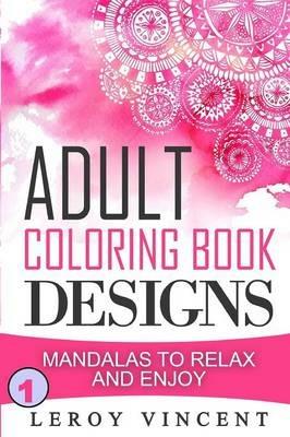 Adult Coloring Book Designs: Mandalas to Relax and Enjoy - Leroy Vincent - cover