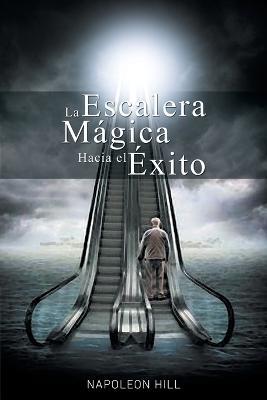 La Escalera Magica Hacia el Exito - Napoleon Hill - cover