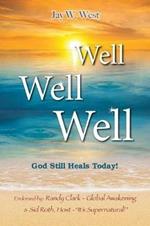 Well, Well, Well: God Still Heals Today