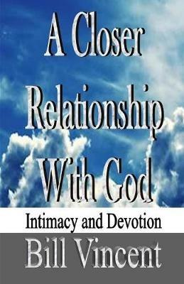 A Closer Relationship With God: Intimacy and Devotion - Bill Vincent - cover