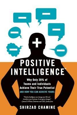 Positive Intelligence: Positive Intelligence: Why Only 20% of Teams and Individuals Achieve Their True Potential AND HOW YOU CAN ACHIEVE YOURS - Shirzad Chamine - cover