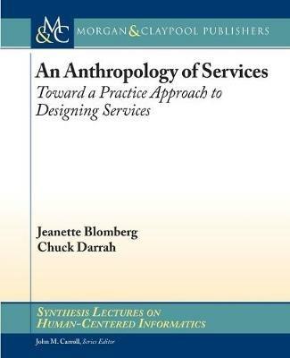 An Anthropology of Services: Toward a Practice Approach to Designing Services - Jeanette Blomberg,Chuck Darrah - cover