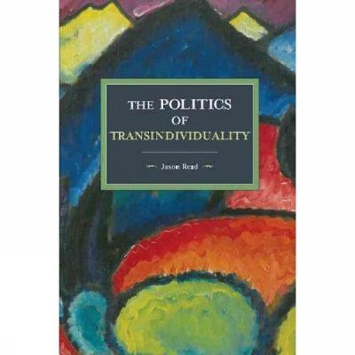 The Politics Of Transindividuality: Historical Materialism Volume 106 - Jason Read - cover