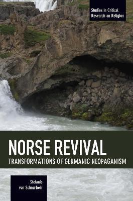 Norse Revival: Transformations Of Germanic Neopaganism: Studies in Critical Research on Religion - Stefanie von Schnurbein - cover