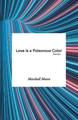 Love Is a Poisonous Color - Marshall Moore - cover