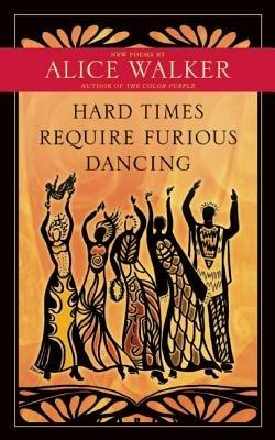 Hard Times Require Furious Dancing: New Poems - Alice Walker - cover