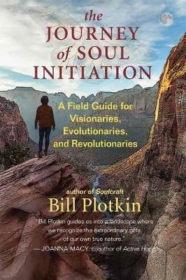 The Journey of Soul Initiation: A Field Guide for Visionaries, Revolutionaries, and Evolutionaries - Bill Plotkin - cover