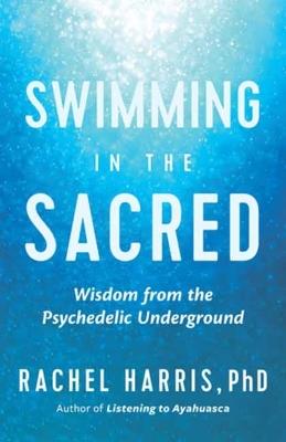 Swimming in the Sacred: Wisdom from the Psychedelic Underground - Rachel Harris - cover