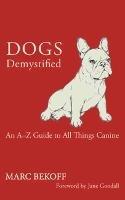 Dogs Demystified: An A-Z Guide to All Things Canine - Marc Bekoff - cover