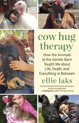 Cow Hug Therapy: How the Animals at the Gentle Barn Taught Me about Life, Death and Everything In Between - Ellie Laks - cover