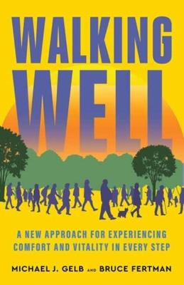 Walking Well: A New Approach for Comfort, Vitality, and Inspiration in Every Step - Michael J. Gelb,Bruce Fertman - cover