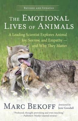 The Emotional Lives of Animals Revised: A Leading Scientist Explores Animal Joy, Sorrow and Empathy - and Why They Matter - Marc Bekoff - cover