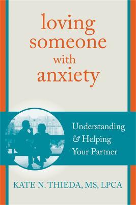 Loving Someone with Anxiety: Understanding and Helping Your Partner - Kate N. Thieda - cover