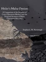 Hitler's Malta Option: A Comparison of the Invasion of Crete (Operation Merkur) and the Proposed Invasion of Malta (Operation Hercules) - Stephen L W Kavanaugh - cover