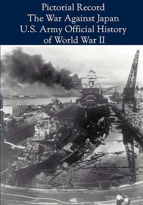 Pictorial Record: The War Against Japan (United States Army in World War II) - Center Of Military History Us Army - cover