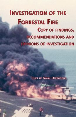 Investigation of Forrestal Fire: Copy of findings, recommendations and opinions of investigation into fire on board USS Forrestal (CVA 59) - Chief of Naval Operations,Fred T Jane - cover