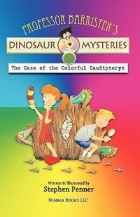 Professor Barrister's Dinosaur Mysteries #4: The Case of the Colorful Caudipteryx - Stephen Penner - cover