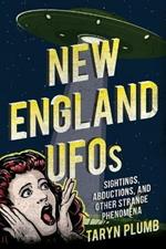 New England UFOs: Sightings, Abductions, and Other Strange Phenomena