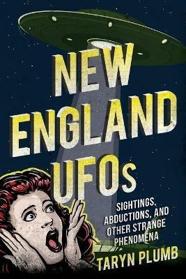 New England UFOs: Sightings, Abductions, and Other Strange Phenomena - Taryn Plumb - cover