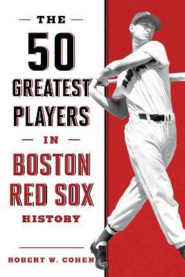 The 50 Greatest Players in Boston Red Sox History - Robert W. Cohen - cover