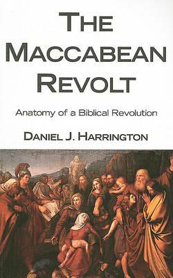 The Maccabean Revolt: Anatomy of a Biblical Revolution - Daniel J Harrington - cover