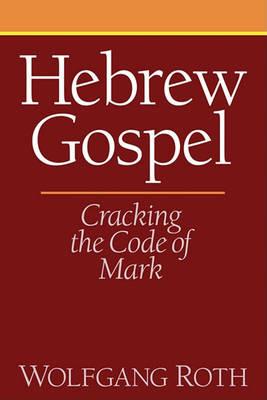 Hebrew Gospel: Cracking the Code of Mark - Wolfgang Roth - cover