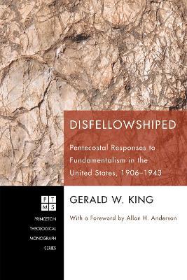 Disfellowshiped: Pentecostal Responses to Fundamentalism in the United States, 1906-1943 - Gerald W King - cover