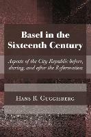 Basel in the Sixteenth Century: Aspects of the City Republic Before, During, and After the Reformation - Hans Rudolph Guggisberg - cover