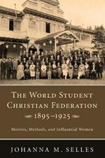 The World Student Christian Federation, 1895-1925: Motives, Methods, and Influential Women