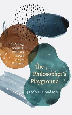 The Philosopher's Playground: Understanding Scriptural Reasoning through Modern Philosophy - Jacob Goodson - cover