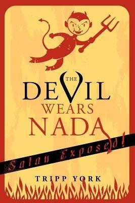 The Devil Wears Nada: Satan Exposed - Tripp York - cover