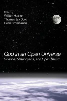 God in an Open Universe: Science, Metaphysics, and Open Theism - cover