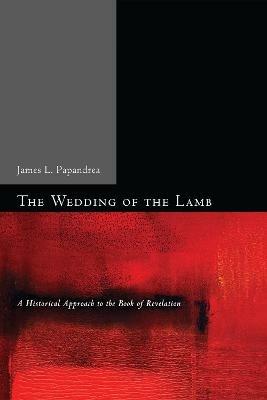 The Wedding of the Lamb: A Historical Approach to the Book of Revelation - James L. Papandrea - cover