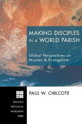 Making Disciples in a World Parish: Global Perspectives on Mission & Evangelism - Paul W Chilcote - cover