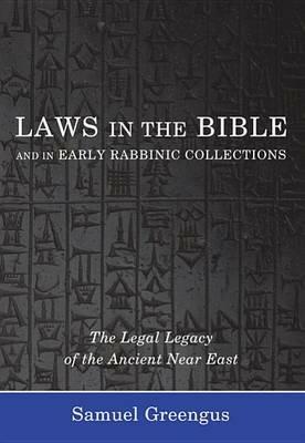 Laws in the Bible and in Early Rabbinic Collections: The Legal Legacy of the Ancient Near East - Samuel Greengus - cover