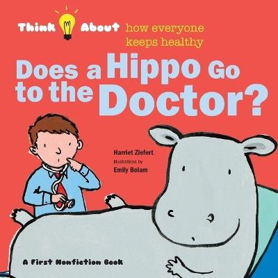 Does a Hippo Go to the Doctor?: Think About How Everyone Keeps Healthy - Tireo - cover