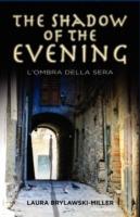 The Shadow of the Evening: L'Ombra Della Sera - Laura Brylawski-Miller - cover