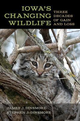 Iowa's Changing Wildlife: Three Decades of Gain and Loss - James J. Dinsmore,Stephen J. Dinsmore - cover