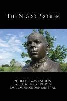 The Negro Problem - Booker T Washington,W E DuBois,Paul Laurence Dunbar - cover