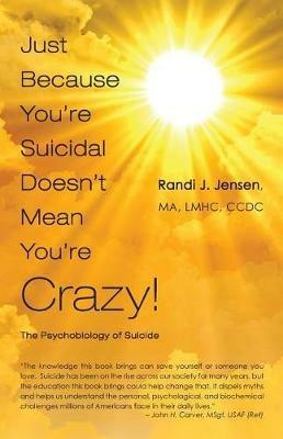 Just Because You're Suicidal Doesn't Mean You're Crazy: The Psychobiology of Suicide - Randi J Jensen - cover