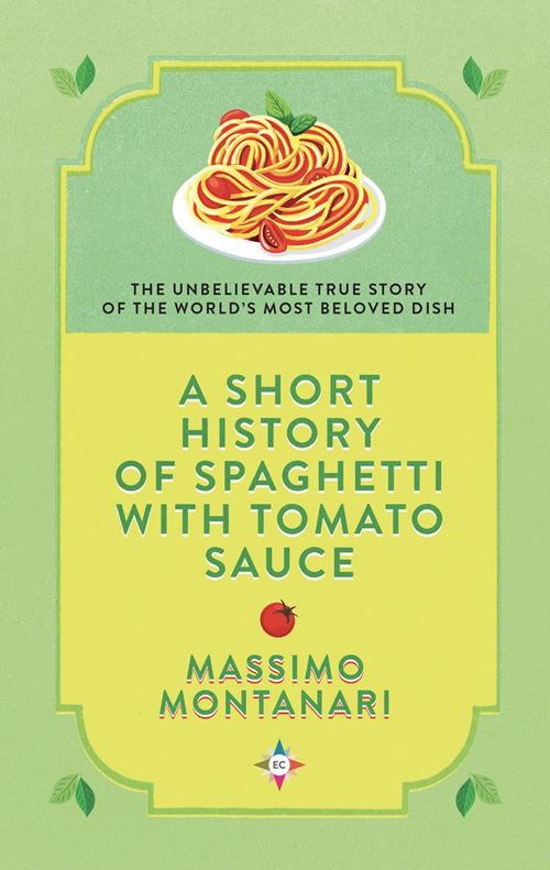 A short history of spaghetti with tomato sauce - Massimo Montanari - copertina