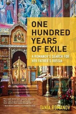 One Hundred Years of Exile: A Romanov's Search for Her Father's Russia - Tania Romanov - cover