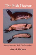 The Fish Doctor: Autobiography of a World Fish Parasitologist