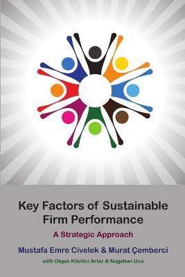Key Factors of Sustainable Firm Performance - Mustafa Emre Civelek,Murat Cemberci,Oksan Kibritci Artar - cover