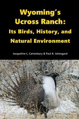 Wyoming's Ucross Ranch: Its Birds, History, and Natural Environment - Paul Johnsgard,Jacqueline Canterbury - cover