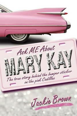 Ask ME About MARY KAY: The true story behind the bumper sticker on the pink Cadillac - Jackie Brown - cover